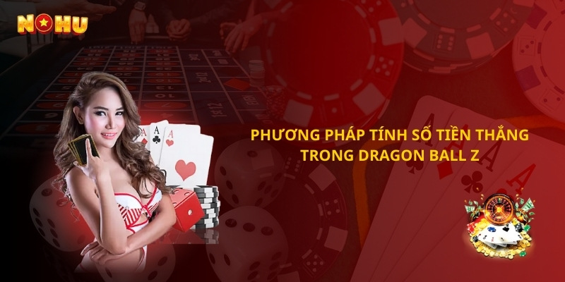 Phương pháp tính số tiền thắng trong DragonBall Z NoHu90