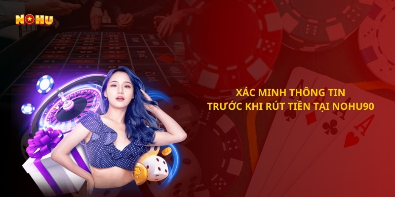Xác minh thông tin trước khi rút tiền tại Nohu90
