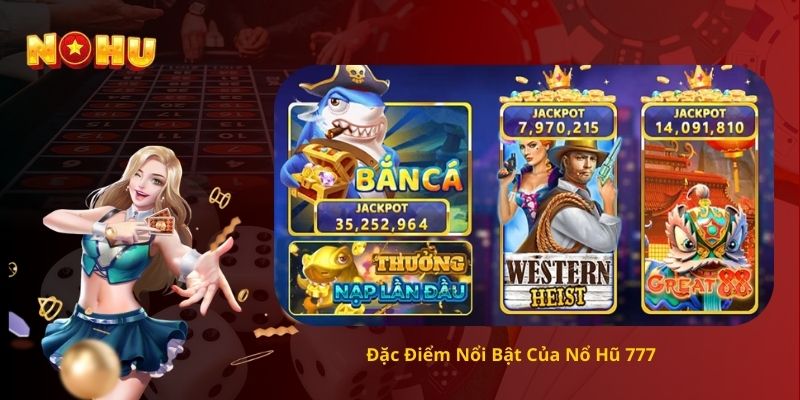 Đặc Điểm Nổi Bật Của Nổ Hũ 777