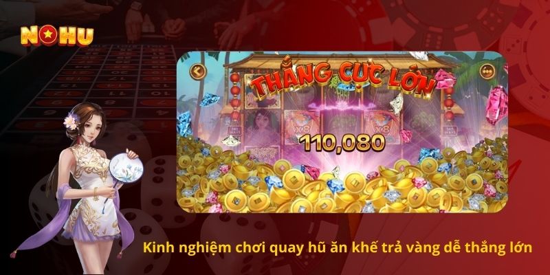 Kinh nghiệm chơi quay hũ ăn khế trả vàng dễ thắng lớn