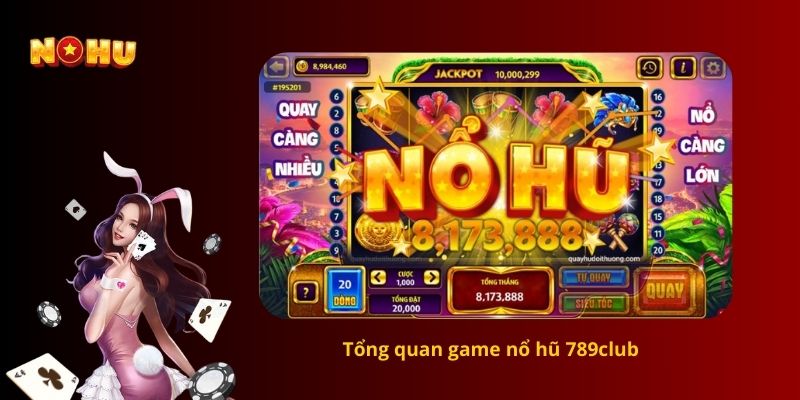 Tổng quan game nổ hũ 789club  
