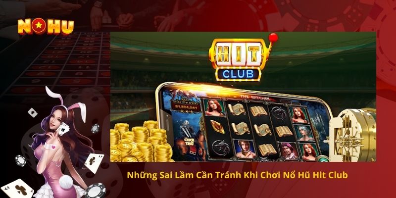 Những Sai Lầm Cần Tránh Khi Chơi Nổ Hũ Hit Club