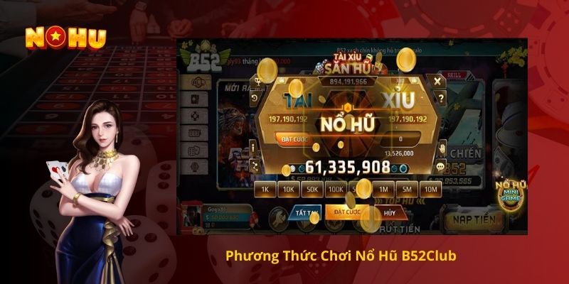 Phương Thức Chơi Nổ Hũ B52Club