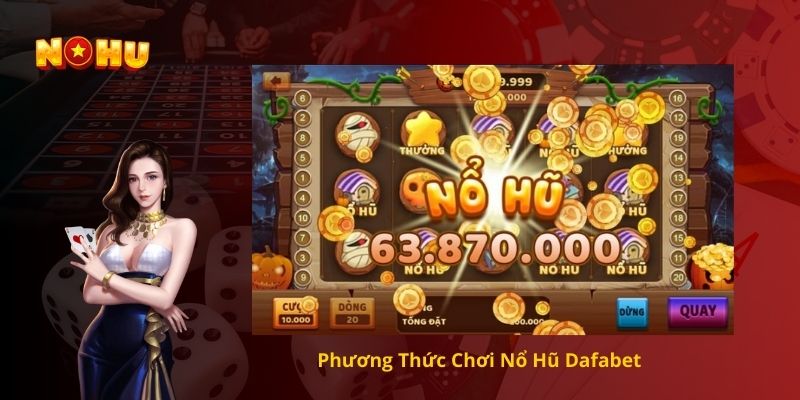 Phương Thức Chơi Nổ Hũ Dafabet